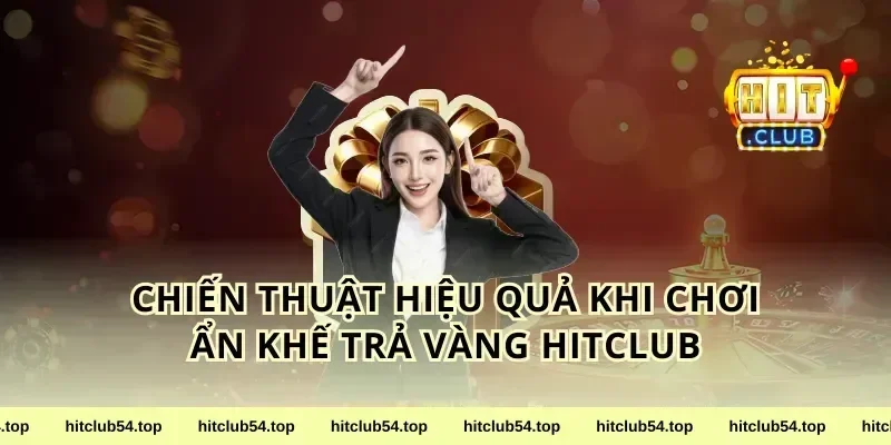 Chiến Thuật Hiệu Quả Khi Chơi Ẩn Khế Trả Vàng HitClub