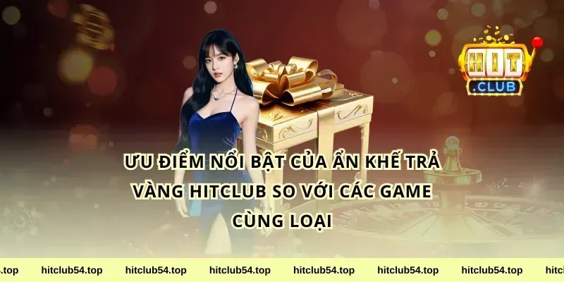 Ưu Điểm Nổi Bật Của Ẩn Khế Trả Vàng HitClub So Với Các Game Cùng Loại