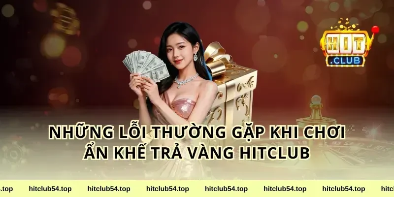 Những Lỗi Thường Gặp Khi Chơi Ẩn Khế Trả Vàng HitClub