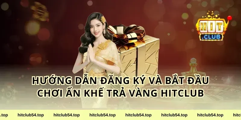 Hướng Dẫn Đăng Ký Và Bắt Đầu Chơi Ẩn Khế Trả Vàng HitClub