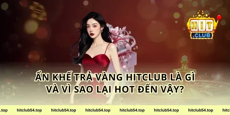 Ẩn Khế Trả Vàng HitClub Là Gì Và Vì Sao Lại Hot Đến Vậy?