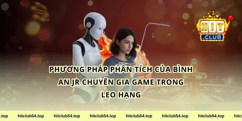 Phương pháp phân tích của bình an jr chuyên gia game trong leo hạng