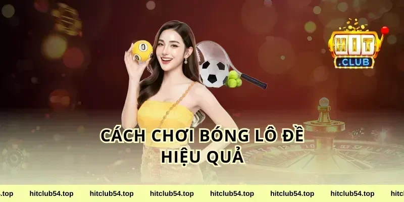 Cách chơi bóng lô đề hiệu quả