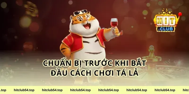 Chuẩn Bị Trước Khi Bắt Đầu Cách Chơi Tá Lả