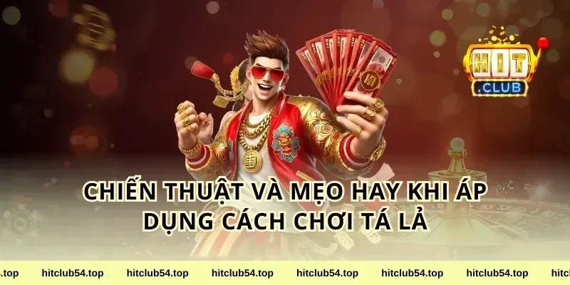 Chiến Thuật Và Mẹo Hay Khi Áp Dụng Cách Chơi Tá Lả