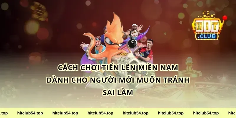 cách chơi tiến lên miền Nam dành cho người mới muốn tránh sai lầm