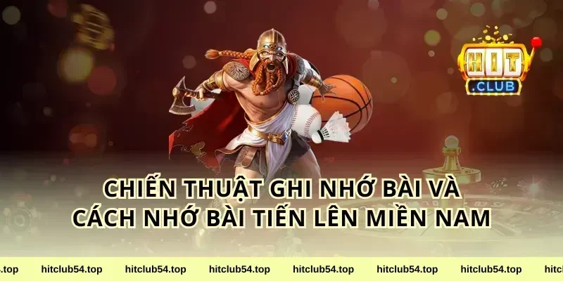 Chiến thuật ghi nhớ bài và cách nhớ bài tiến lên miền Nam