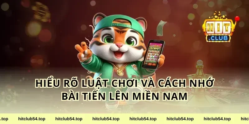 Hiểu rõ luật chơi và cách nhớ bài tiến lên miền Nam