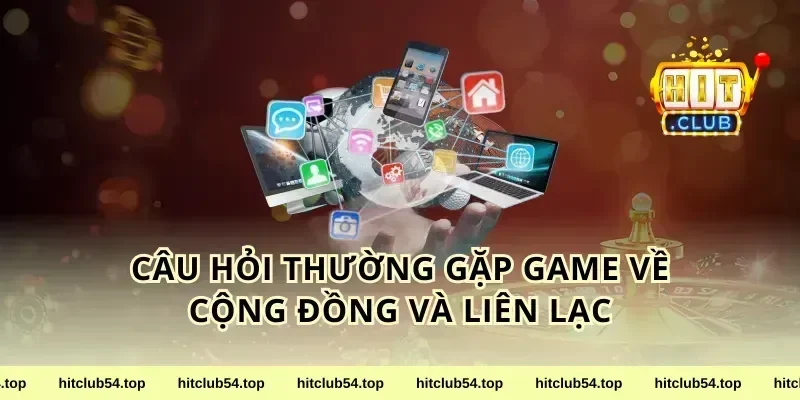 Câu hỏi thường gặp game về cộng đồng và liên lạc