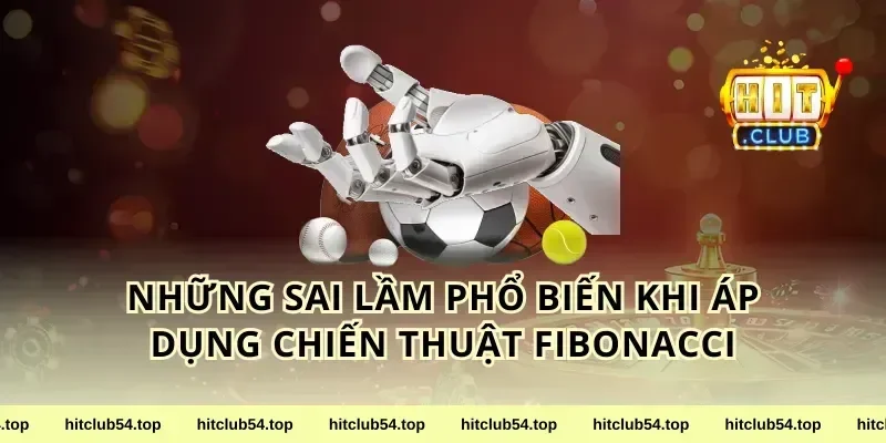 Những Sai Lầm Phổ Biến Khi Áp Dụng Chiến Thuật Fibonacci