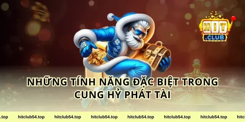 Những Tính Năng Đặc Biệt Trong Cung Hỷ Phát Tài