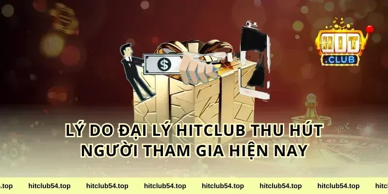Lý do đại lý HitClub thu hút người tham gia hiện nay
