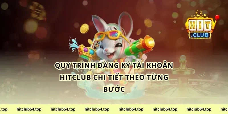 Quy trình đăng ký tài khoản hitclub chi tiết theo từng bước
