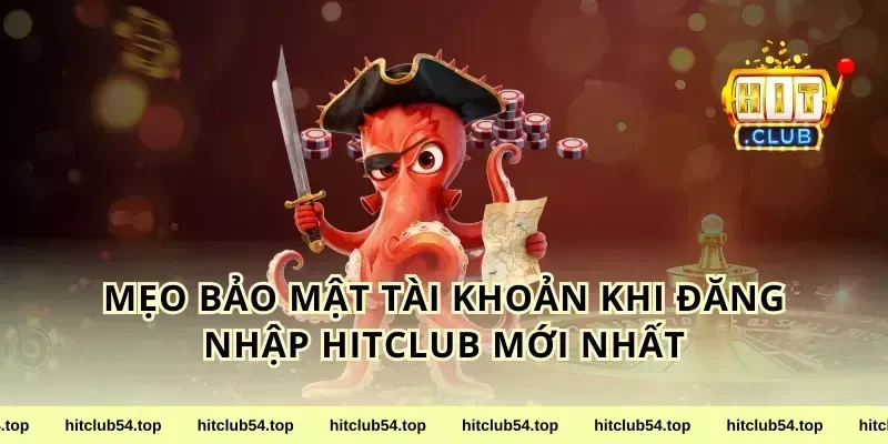 Mẹo Bảo Mật Tài Khoản Khi Đăng Nhập Hitclub Mới Nhất