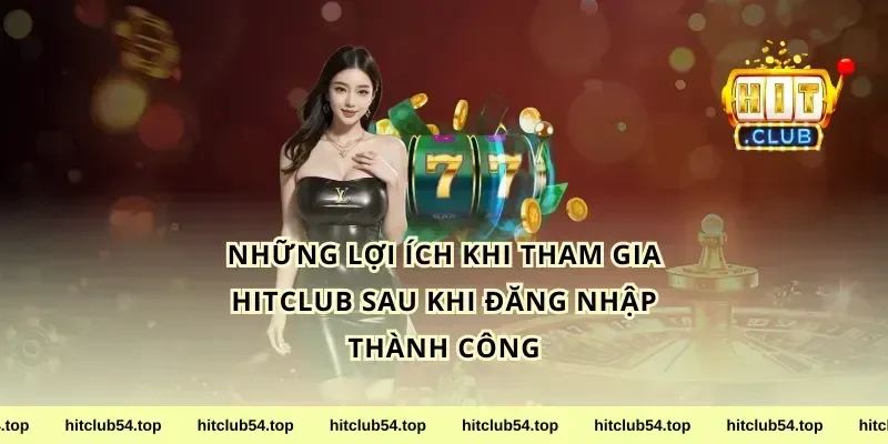 Những Lợi Ích Khi Tham Gia Hitclub Sau Khi Đăng Nhập Thành Công