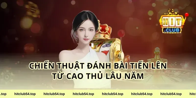 Chiến Thuật Đánh Bài Tiến Lên Từ Cao Thủ Lâu Năm