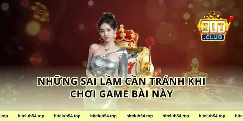 Những Sai Lầm Cần Tránh Khi Chơi Game Bài Này