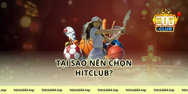 Tại sao nên chọn HitClub?