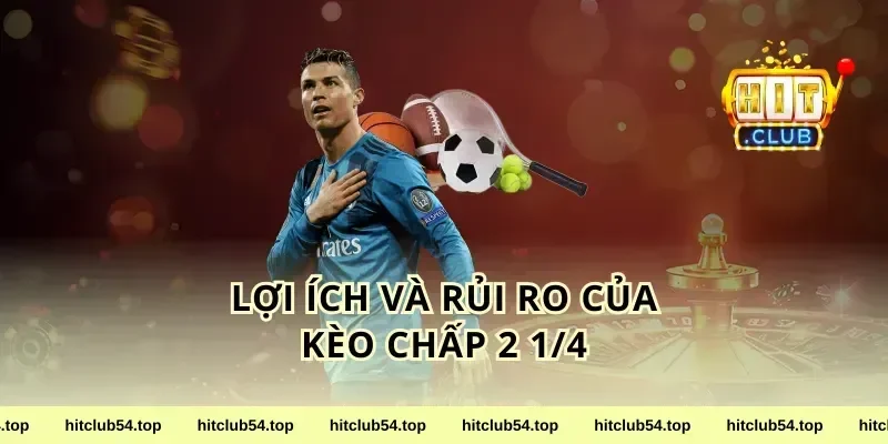 Lợi Ích và Rủi Ro Của Kèo Chấp 2 1/4
