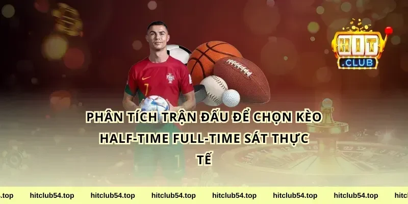 Phân tích trận đấu để chọn kèo half-time full-time sát thực tế