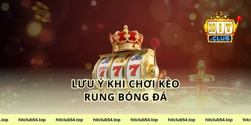 Lưu Ý Khi Chơi Kèo Rung Bóng Đá