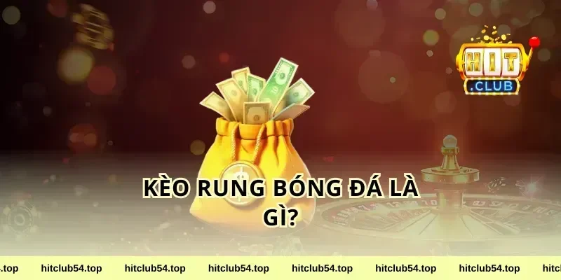 Kèo Rung Bóng Đá Là Gì?