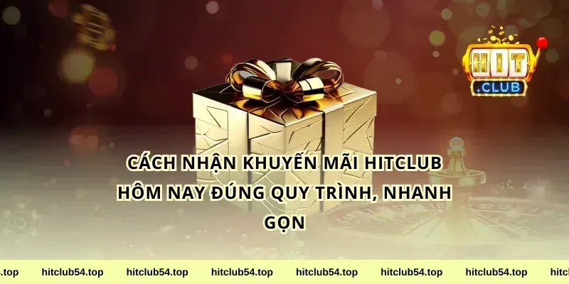 Cách nhận khuyến mãi hitclub hôm nay đúng quy trình, nhanh gọn