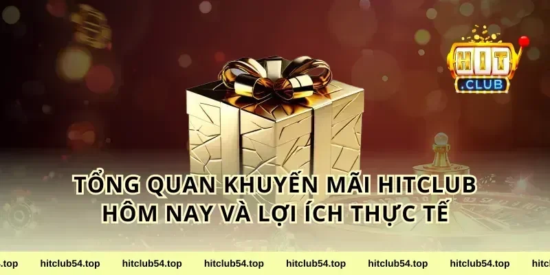 Tổng quan khuyến mãi hitclub hôm nay và lợi ích thực tế