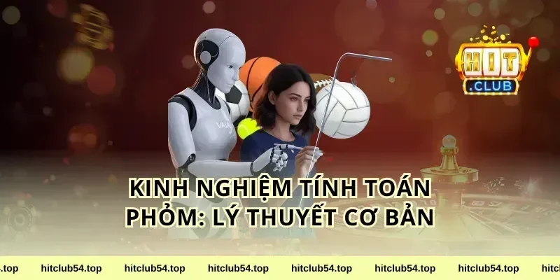Kinh nghiệm tính toán phỏm: Lý thuyết cơ bản