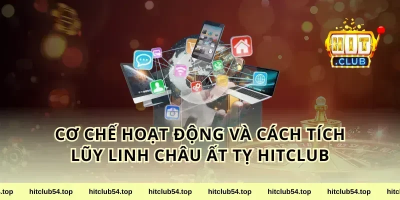 Cơ Chế Hoạt Động Và Cách Tích Lũy Linh Châu Ất Tỵ HitClub