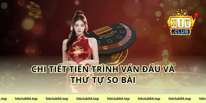 Chi Tiết Tiến Trình Ván Đấu Và Thứ Tự So Bài