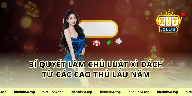 Bí Quyết Làm Chủ luật xì dách Từ Các Cao Thủ Lâu Năm