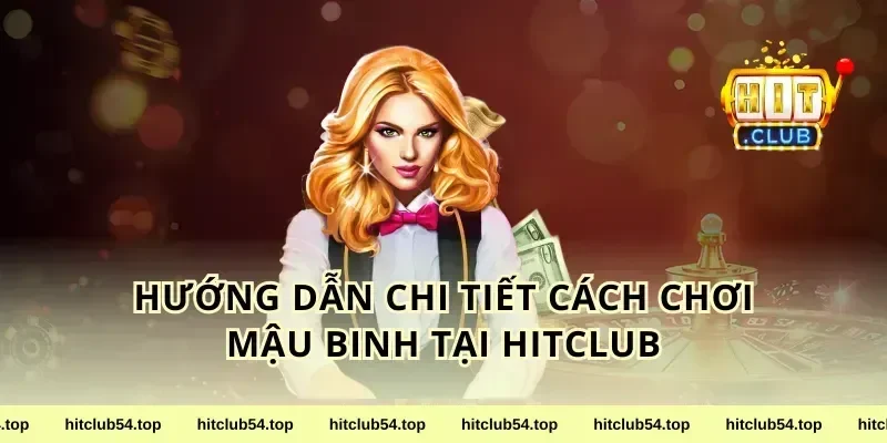 Hướng Dẫn Chi Tiết Cách Chơi Mậu Binh Tại HitClub