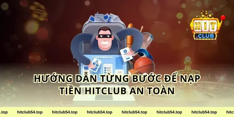 Hướng Dẫn Từng Bước Để Nạp Tiền Hitclub An Toàn