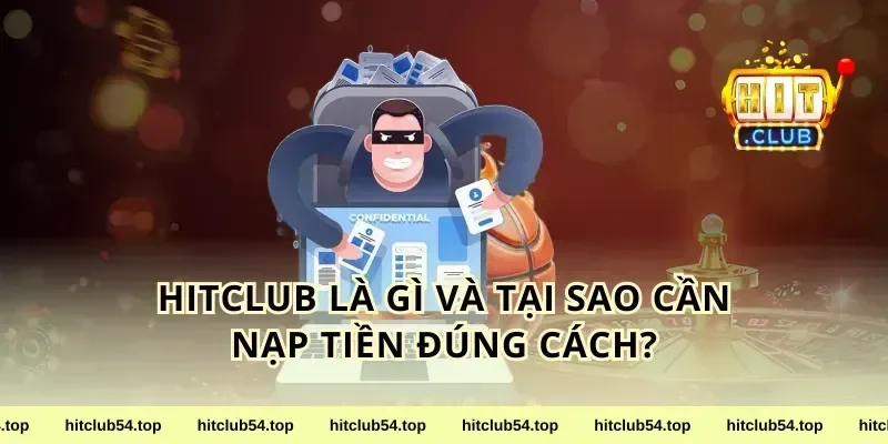 Hitclub Là Gì Và Tại Sao Cần Nạp Tiền Đúng Cách?