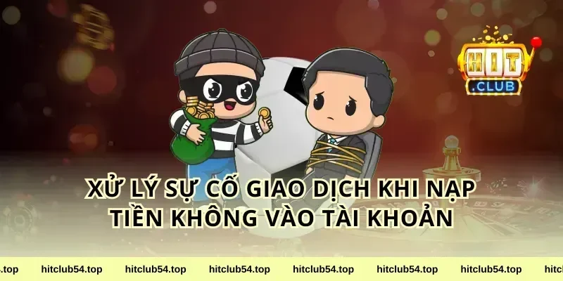 Xử Lý Sự Cố Giao Dịch Khi Nạp Tiền Không Vào Tài Khoản