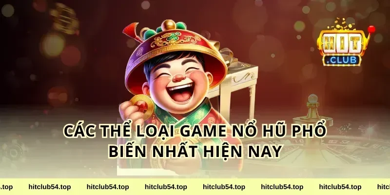Các Thể Loại Game Nổ Hũ Phổ Biến Nhất Hiện Nay