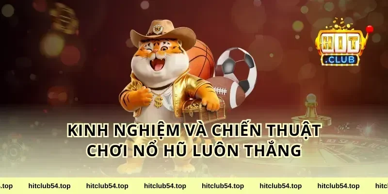 Kinh Nghiệm Và Chiến Thuật Chơi Nổ Hũ Luôn Thắng