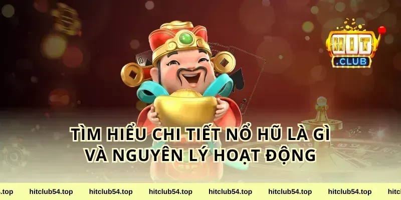 Tìm Hiểu Chi Tiết Nổ Hũ Là Gì Và Nguyên Lý Hoạt Động