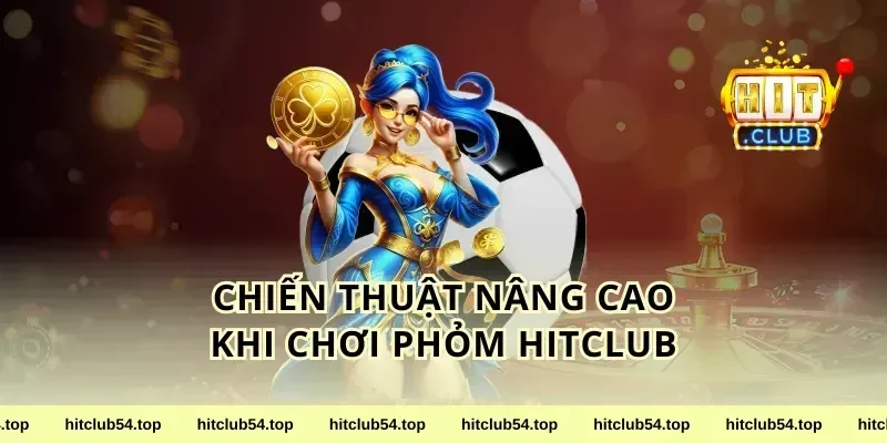 Chiến thuật nâng cao khi chơi phỏm HitClub