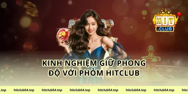 Kinh nghiệm giữ phong độ với phỏm HitClub