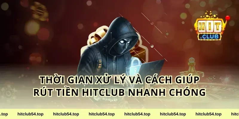 Thời gian xử lý và cách giúp rút tiền hitclub nhanh chóng