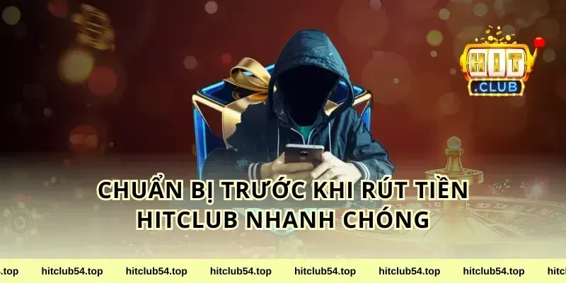 Chuẩn bị trước khi rút tiền hitclub nhanh chóng