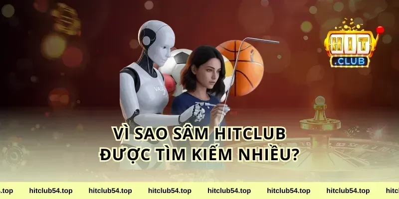 Vì sao sâm HitClub được tìm kiếm nhiều?