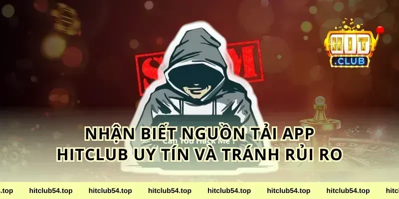 Nhận biết nguồn tải app HitClub uy tín và tránh rủi ro