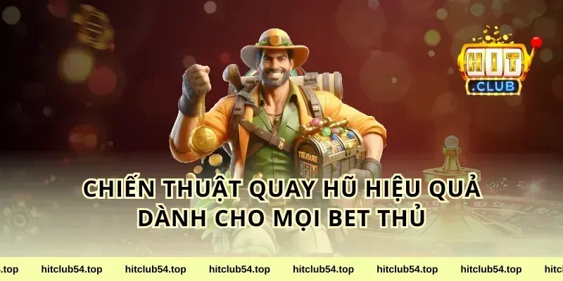 Chiến Thuật Quay Hũ Hiệu Quả Dành Cho Mọi Bet Thủ