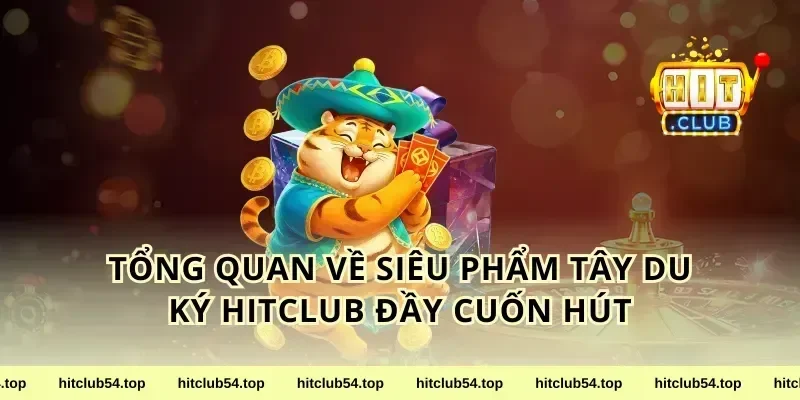 Tổng Quan Về Siêu Phẩm Tây Du Ký HitClub Đầy Cuốn Hút