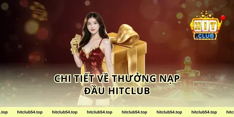 Chi Tiết Về Thưởng Nạp Đầu Hitclub