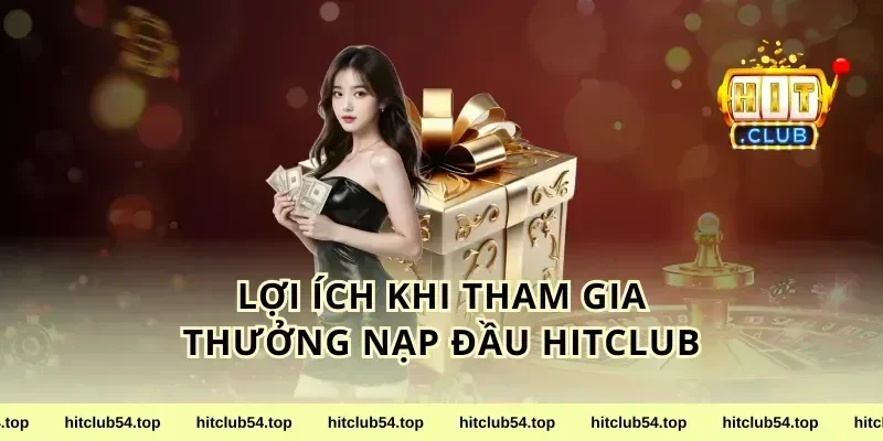 Lợi Ích Khi Tham Gia Thưởng Nạp Đầu Hitclub