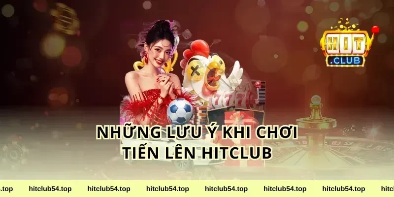 Những Lưu Ý Khi Chơi Tiến Lên HitClub